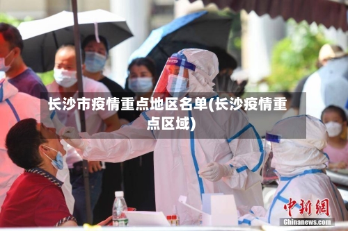 长沙市疫情重点地区名单(长沙疫情重点区域)-第3张图片