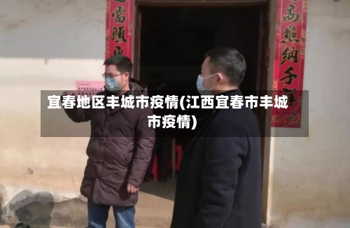 宜春地区丰城市疫情(江西宜春市丰城市疫情)