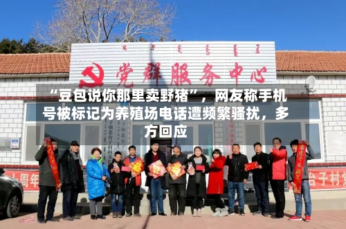 “豆包说你那里卖野猪”，网友称手机号被标记为养殖场电话遭频繁骚扰，多方回应-第3张图片