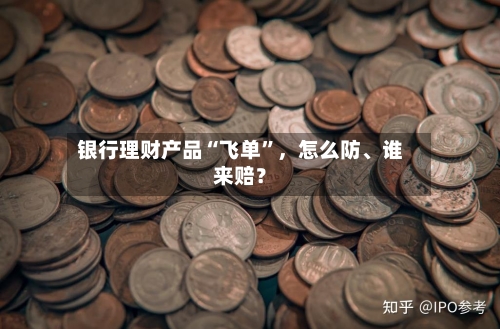 银行理财产品“飞单”	，怎么防、谁来赔？-第3张图片