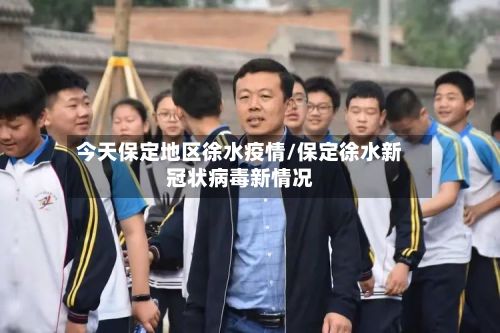 今天保定地区徐水疫情/保定徐水新冠状病毒新情况