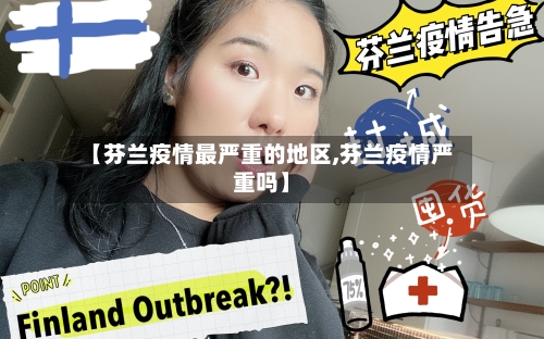 【芬兰疫情最严重的地区,芬兰疫情严重吗】