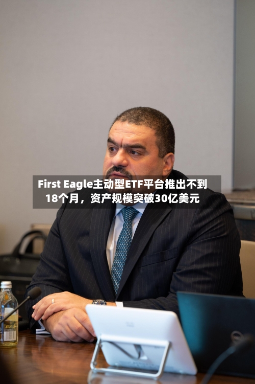 First Eagle主动型ETF平台推出不到18个月，资产规模突破30亿美元