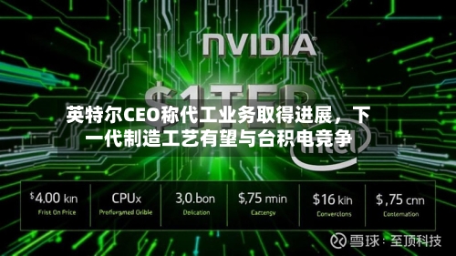 英特尔CEO称代工业务取得进展，下一代制造工艺有望与台积电竞争-第3张图片