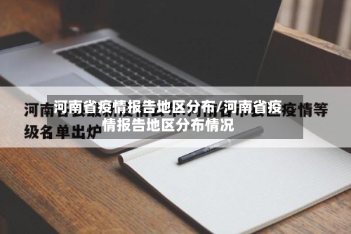 河南省疫情报告地区分布/河南省疫情报告地区分布情况-第2张图片