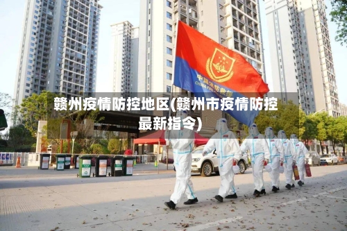 赣州疫情防控地区(赣州市疫情防控最新指令)