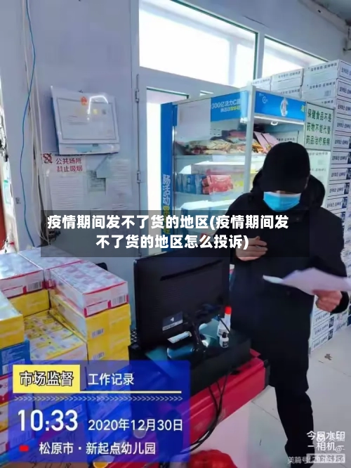 疫情期间发不了货的地区(疫情期间发不了货的地区怎么投诉)