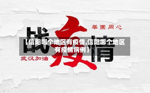 【信阳哪个地区有疫情,信阳哪个地区有疫情病例】-第3张图片