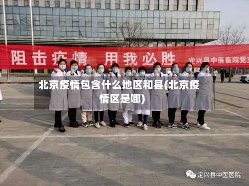 北京疫情包含什么地区和县(北京疫情区是哪)-第2张图片