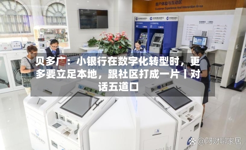贝多广：小银行在数字化转型时，更多要立足本地	，跟社区打成一片丨对话五道口-第2张图片