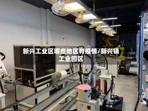 新兴工业区哪些地区有疫情/新兴镇工业园区-第2张图片