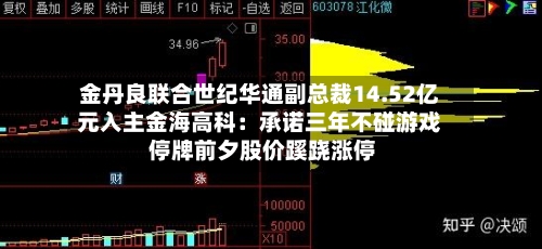 金丹良联合世纪华通副总裁14.52亿元入主金海高科:承诺三年不碰游戏 停牌前夕股价蹊跷涨停-第2张图片
