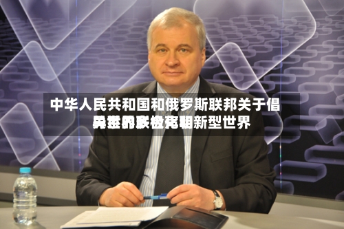 中华人民共和国和俄罗斯联邦关于倡导世界多极化和新型世界
关系的联合声明
