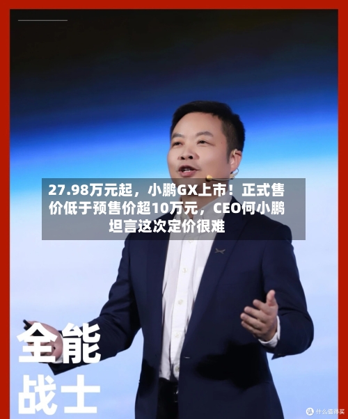 27.98万元起,小鹏GX上市!正式售价低于预售价超10万元,CEO何小鹏坦言这次定价很难