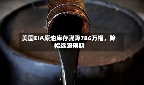 美国EIA原油库存骤降786万桶，降幅远超预期-第2张图片