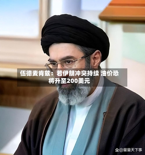 伍德麦肯兹:若伊朗冲突持续 油价恐将升至200美元